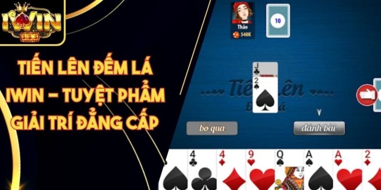 Tiến Lên Đếm Lá Iwin - Tuyệt Phẩm Giải Trí Đẳng Cấp