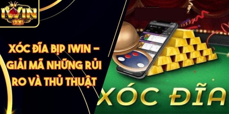 Xóc Đĩa Bịp Iwin - Giải Mã Những Rủi Ro Và Thủ Thuật